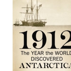 1912: The Year the World Discovered Antarctica
