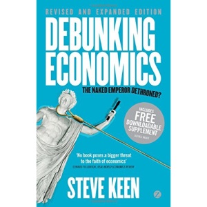 Debunking Economics - Revised and Expanded Edition: The Naked Emperor Dethroned?