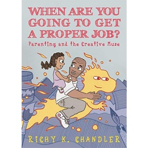When Are You Going to Get a Proper Job?: Parenting and the Creative Muse