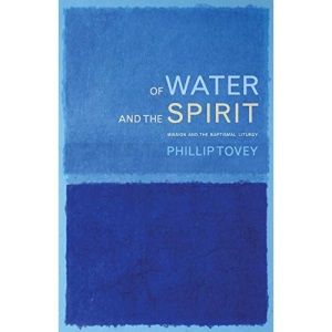 Of Water and the Spirit: Mission and the Baptismal Liturgy