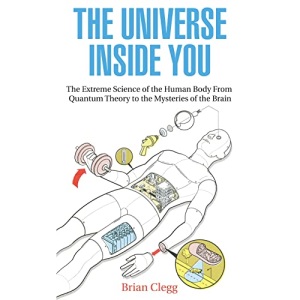 The Universe Inside You: The Extreme Science of the Human Body from Quantum Theory to the Mysteries of the Brain