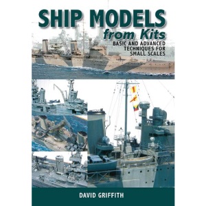 Ship Models from Kits: Basic and Advanced Techniques for Small Scales
