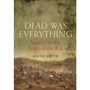 Dead Was Everything: Studies in the Anglo-Zulu War