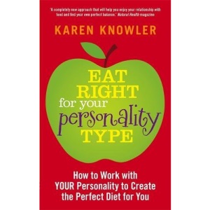 Eat Right For Your Personality Type: How to Work with YOUR Personality to Create the Perfect Diet for You