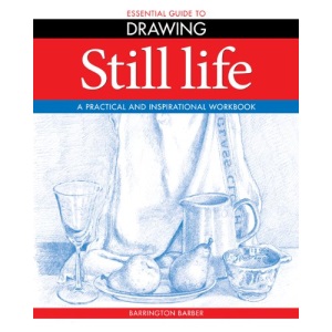 Essential Guide to Drawing: Still Life - A Practical and Inspirational Workbook