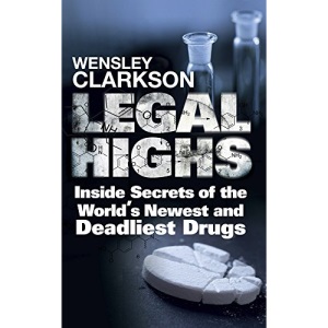 Legal Highs: Inside Secrets of the World's Newest and Deadliest Drugs
