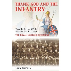 Thank God and the Infantry: From D-Day to VE-Day with the 1st Battalion, the Royal Norfolk Regiment