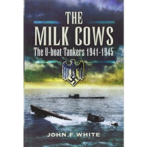 The Milk Cows: The U-Boat Tankers at War 1941-1945