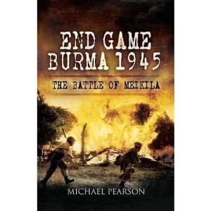 End Game Burma 1945: Slim's Masterstroke at Meiktila