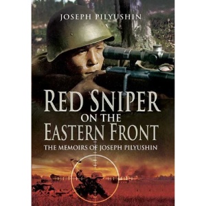 Red Army Sniper on the Eastern Front: The Memoirs of Joseph Pilyushin