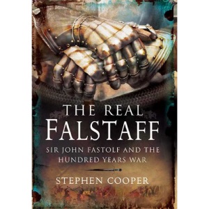 The Real Falstaff: Sir John Fastolf and the Hundred Years' War