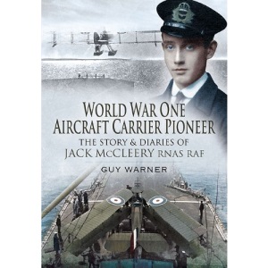 World War One Aircraft Carrier Pioneer: The Story and Diaries of Captain JM McCleery RNAS/RAF
