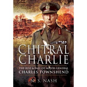 Chitral Charlie: The Rise and Fall of Major General Charles Townsend