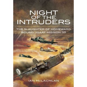Night of the Intruders: The Slaughter of Homeward Bound USAAF Mission 311