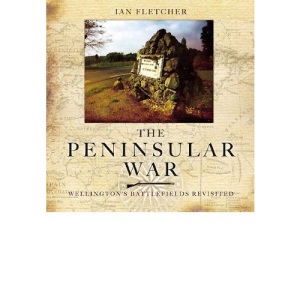 The Peninsular War - Wellington's Battlefields Revisited