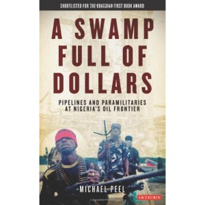 A Swamp Full of Dollars: Pipelines and Paramilitaries at Nigeria's Oil Frontier