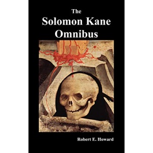 The Solomon Kane Omnibus: Skulls in the Stars, the Footfalls Within, the Moon of Skulls, the Hills of the Dead, Wings in the Night, Rattle of Bo