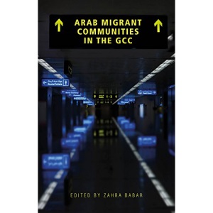 Arab Migrant Communities in the GCC: Media and Politics in the Wake of the Arab Uprisings