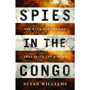 Spies in the Congo: The Race for the Ore That Built the Atomic Bomb