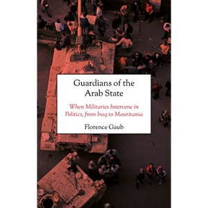 Guardians of the Arab State: When Militaries Intervene in Politics, from Iraq to Mauritania