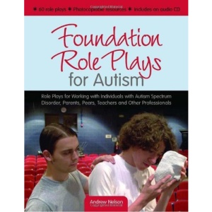 Foundation Role Plays for Autism: Role Plays for Working with Individuals with Autism Spectrum Disorders, Parents, Peers, Teachers, and Other Professionals