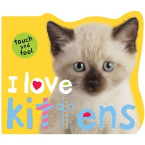 I Love Kittens (I Love Touch and Feel)