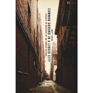 Common Ground in a Liquid City: Essays in Defense of an Urban Future