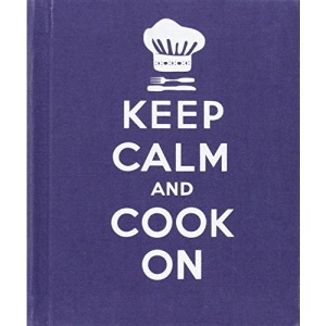 Keep Calm and Cook On: Good Advice for Cooks
