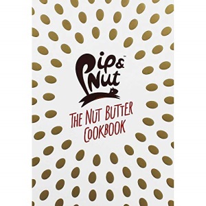 Pip & Nut: The Nut Butter Cookbook: Over 70 Recipes that Put the 'Nut' in Nutrition