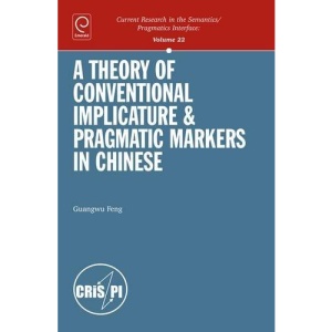 A Theory of Conventional Implicature & Pragmatic Markers in Chinese (Current Research in the Semantics/pragmatics Interface): 22