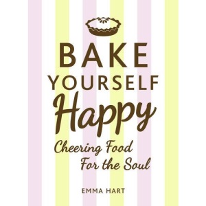 Bake Yourself Happy: Cheering Food for the Soul