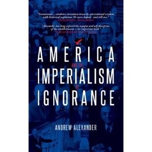 America and the Imperialism of Ignorance: US Foreign Policy since 1945