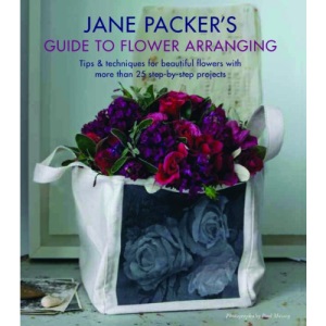 Jane Packers Guide to Flower Arranging: Tips & Techniques for Beautiful Flowers with More Than 25 Step by Step Projects