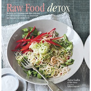 Raw Food Detox: Revitalize and rejuvenate with these delicious low-calorie recipes to help you lose weight and improve your energy levels