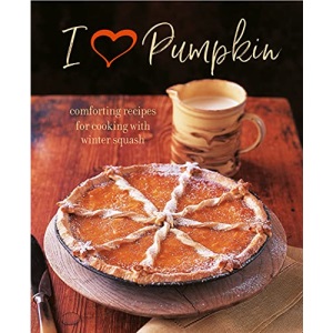 I Heart Pumpkin: Comforting recipes for cooking with winter squash