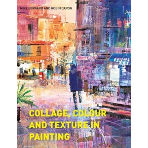 Collage, Colour and Texture in Painting: Mixed Media Techniques for Artists