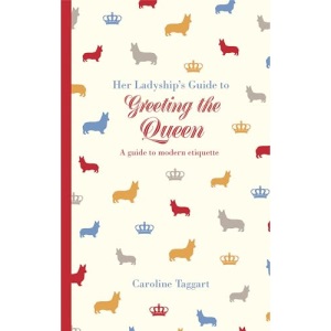 Her Ladyship's Guide to Greeting the Queen: and Other Questions of Modern Etiquette (Ladyship's Guides)