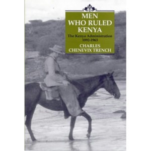 Men Who Ruled Kenya: Kenya Administration, 1892-1963