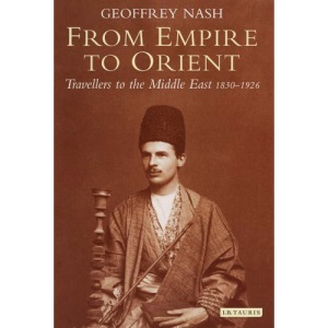 From Empire to Orient: Travellers to the Middle East 1830-1926