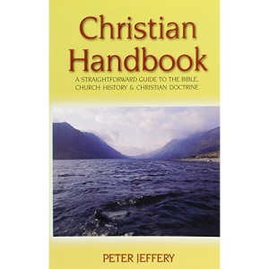 Christian Handbook: A Straight Forward Guide to the Bible, Church History and Christian Doctrine