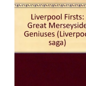 Liverpool Firsts: Great Merseyside Geniuses (Liverpool saga)