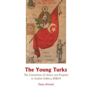 The Young Turks: The Committee of Union and Progress in Turkish Politics 1908-14