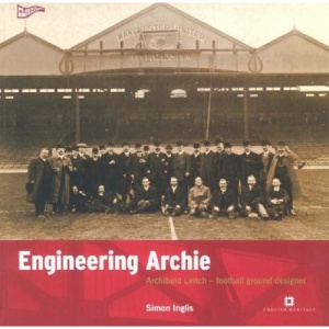 Engineering Archie: Archibald Leitch - Football Ground Designer (Played in Britain)