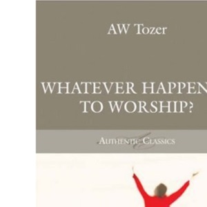 Whatever Happened to Worship? (Tozer Classics Series)