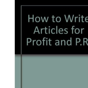 How to Write Articles for Profit and P.R.
