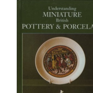Understanding Miniature British Pottery and Porcelain: 1730-Present Day