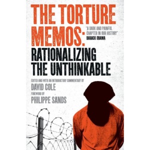 The Torture Memos: Rationalizing the Unthinkable