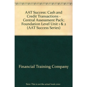 AAT Success: Cash and Credit Transactions - Central Assessment Pack; Foundation Level Unit 1 & 2 (AAT Success Series)
