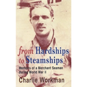 From Hardships to Steamships: Memoirs of a Merchant Seaman During World War II