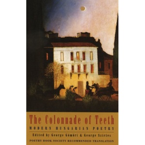 The Colonnade of Teeth: Modern Hungarian Poetry